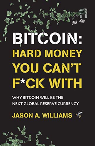 Bitcoin: Hard Money You Can't F*ck With: Why bitcoin will be the next global reserve currency