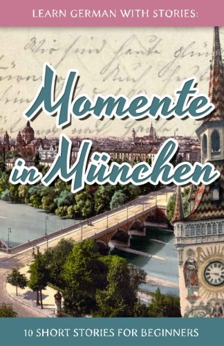 Learn German with Stories: Momente in München – 10 Short Stories for Beginners (Dino lernt Deutsch) (Volume 4) (English and German Edition)